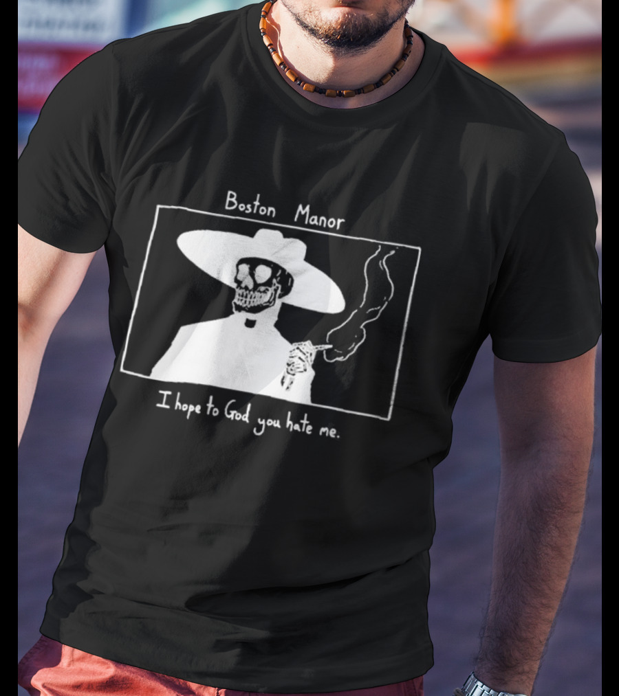 Boston Manor Smoking Skeleton In Hat With I Hope To God You Hate Me T-Shirt