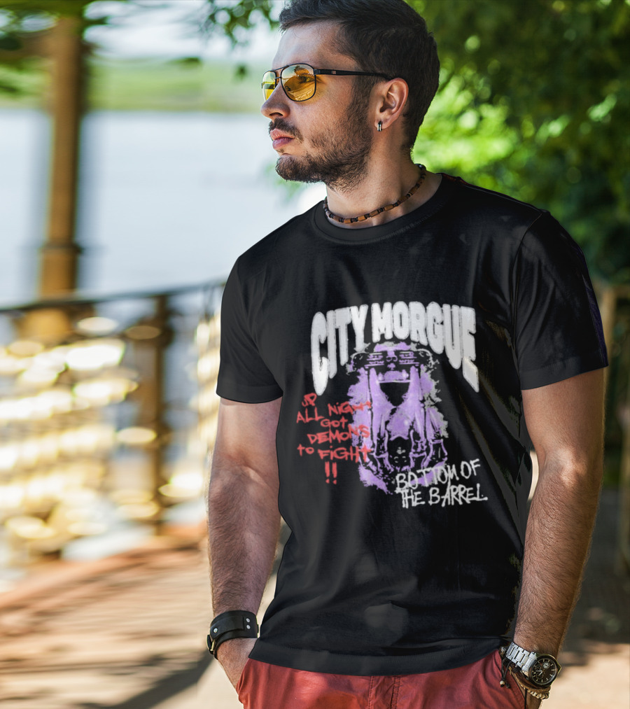 City Morgue Up All Night Got Demons To Fight Bottom Of The Barrel T-Shirt