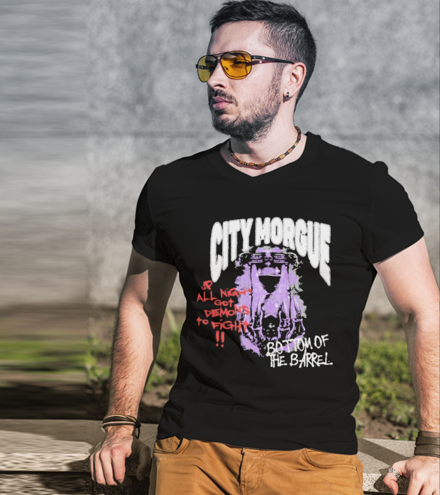 City Morgue Up All Night Got Demons To Fight Bottom Of The Barrel T-Shirt