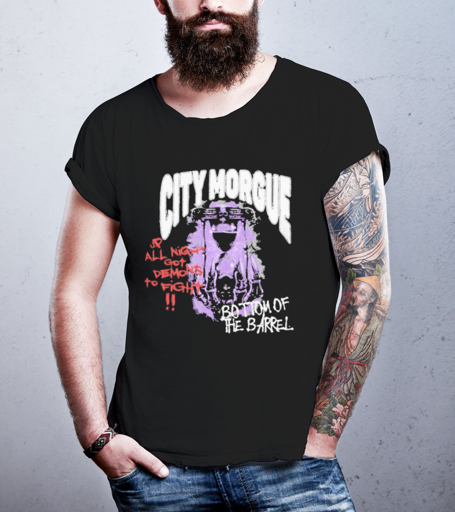 City Morgue Up All Night Got Demons To Fight Bottom Of The Barrel T-Shirt