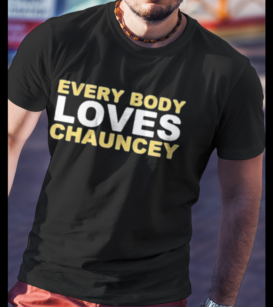 EVERYBODY LOVES CHAUNCEY T-Shirt