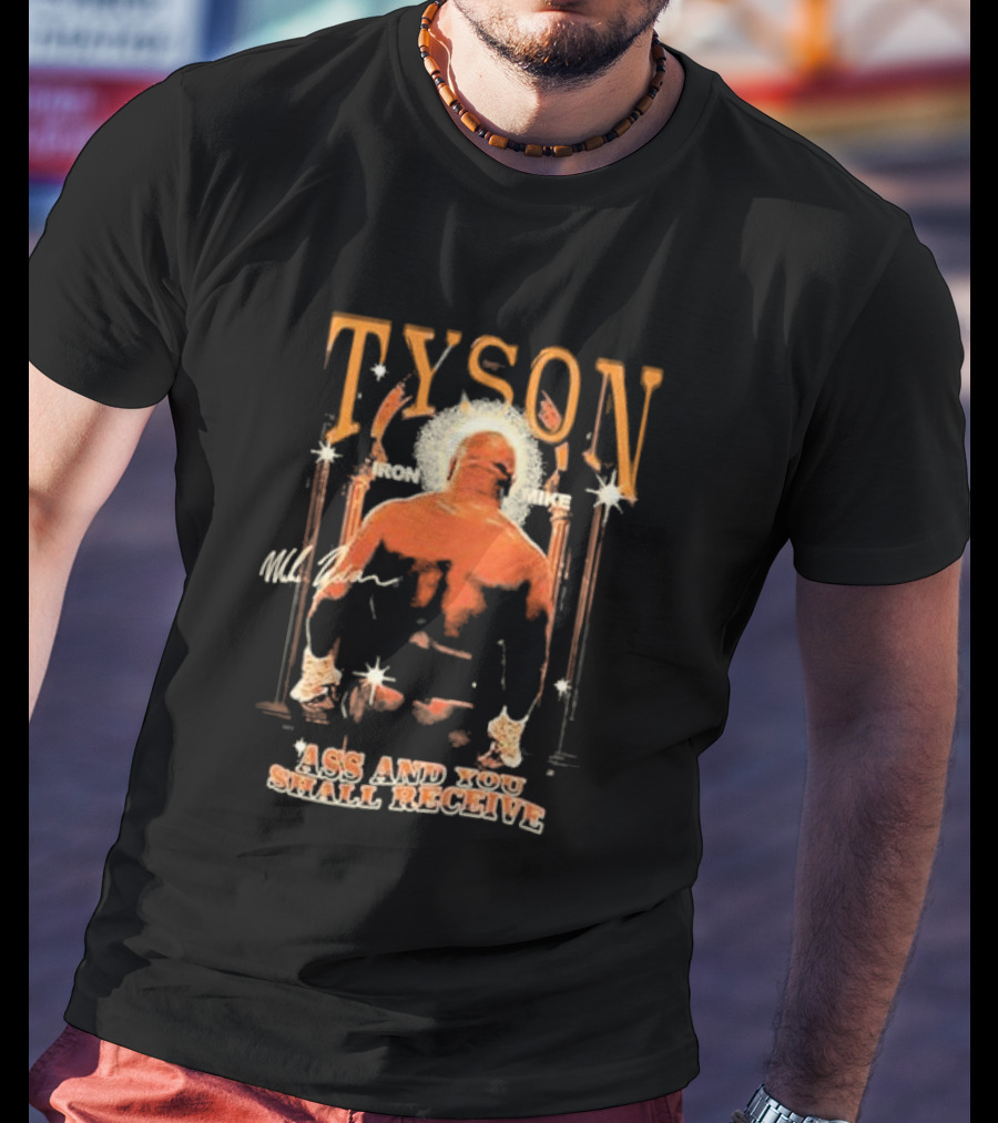Tyson Iron Mike Ass And You Shall Receive T-Shirt