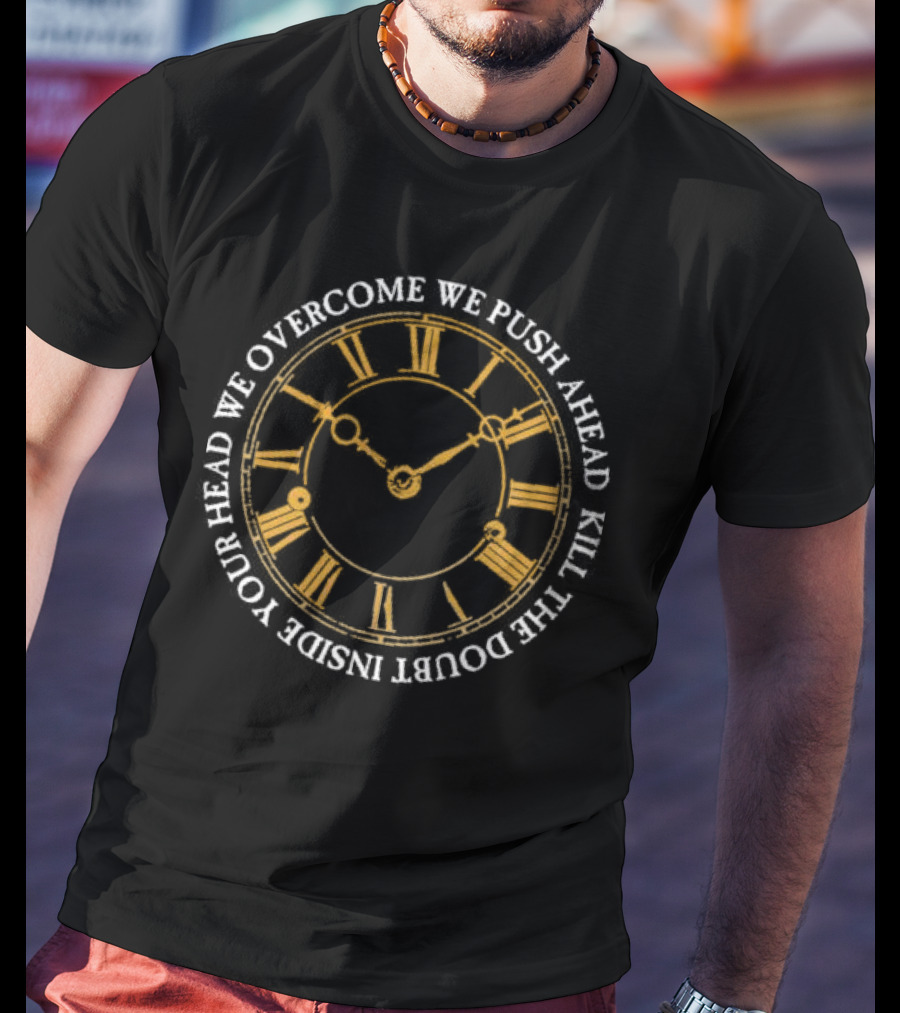 Modern Life Is War First And Ellen Overcome We Push Ahead Kill The Doubt Inside Your Head Roman Numeral Clock T-Shirt