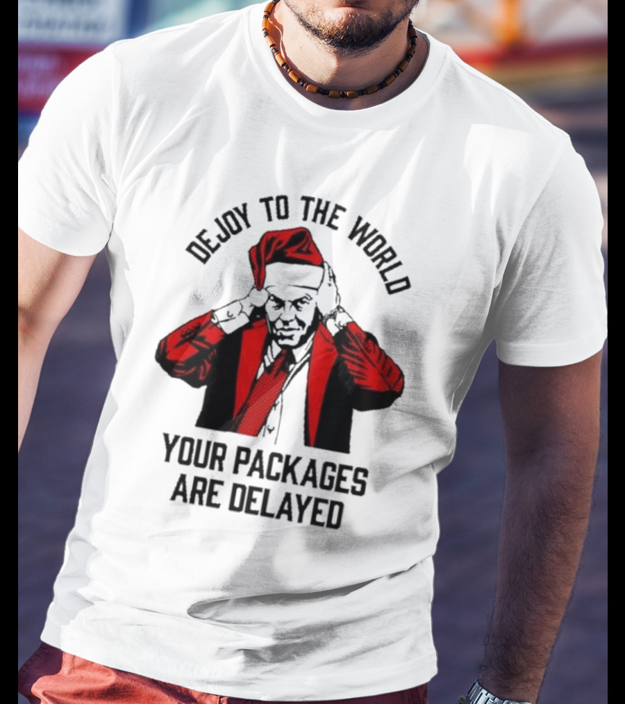 Dejoy To The World Your Packages Are Delayed Santa Claus Stressful Holiday Delivery T-Shirt
