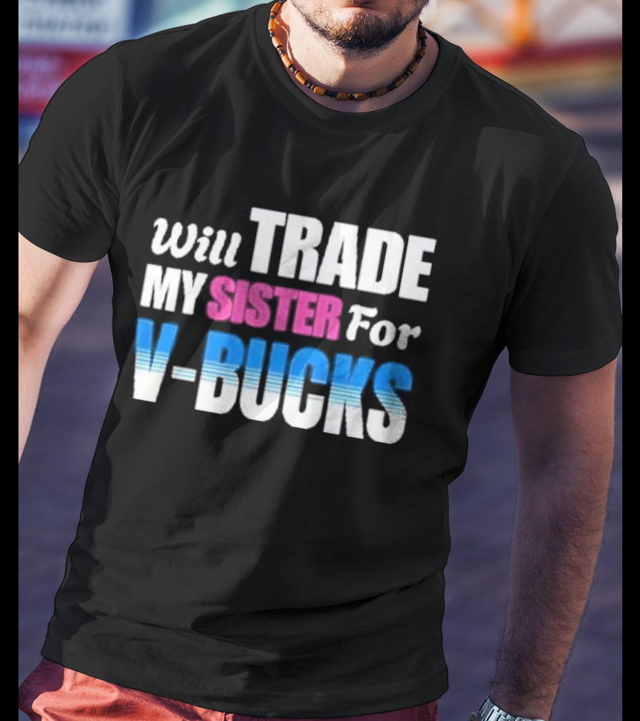 Will Trade My Sister For V-bucks T-Shirt