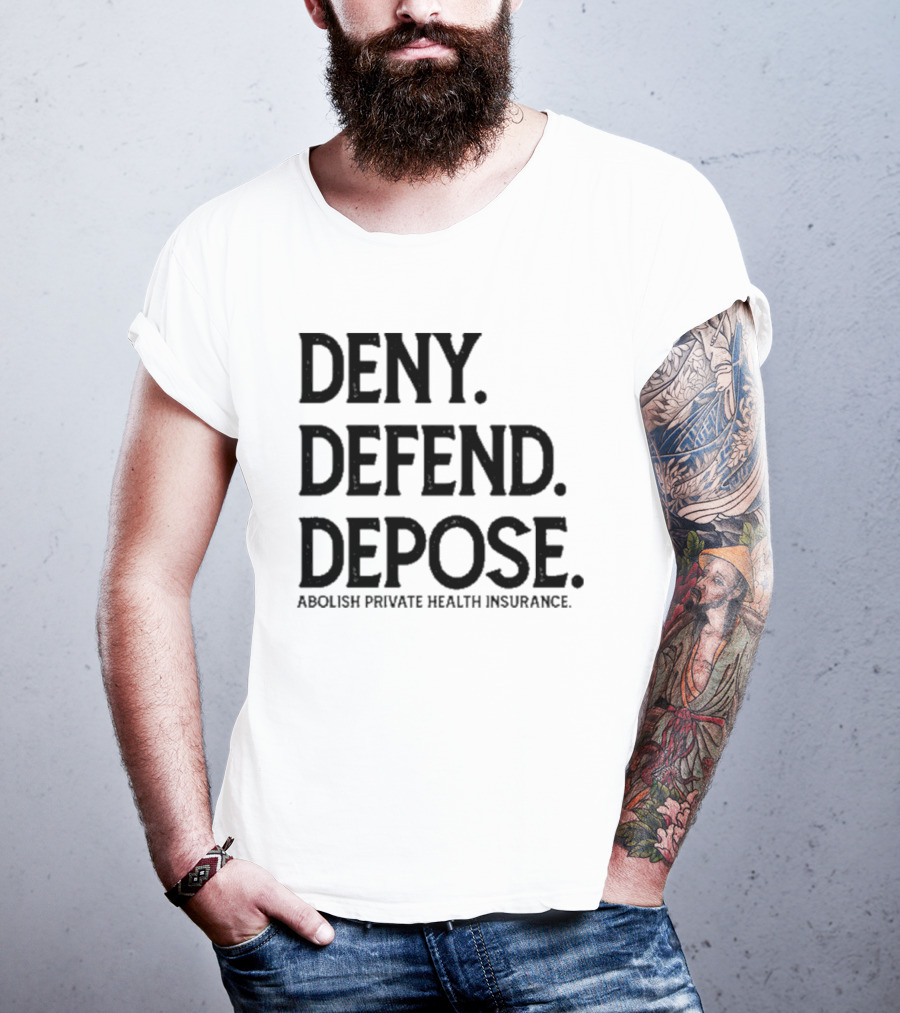 Deny Defend Depose Abolish Private Health Insurance T-Shirt