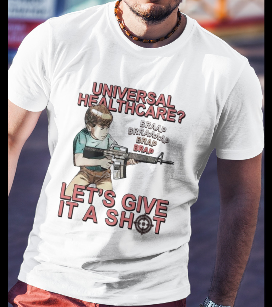 Universal Healthcare Let's Give It A Shot Braap Brraaap Brap Kid With Gun T-Shirt