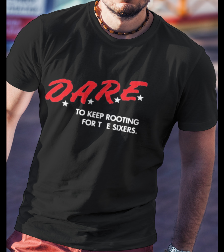 D.A.R.E. To Keep Rooting For The Sixers T-Shirt