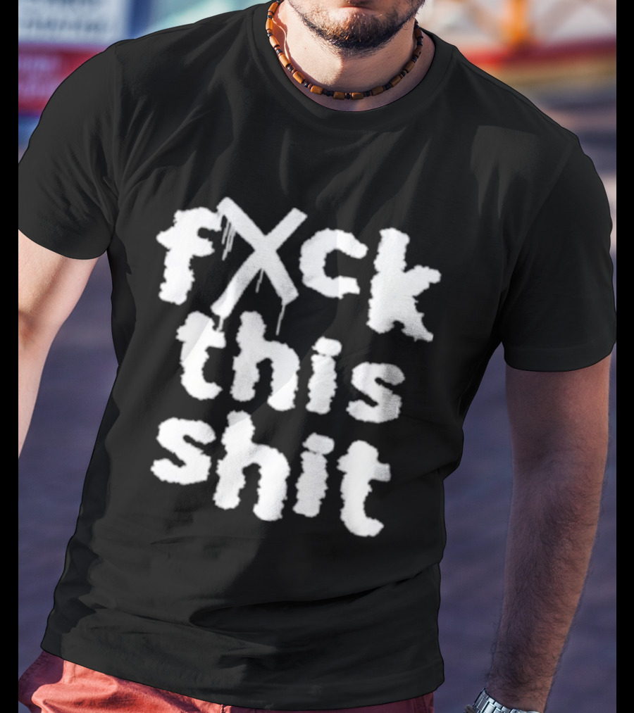 Fxck This Shit Dripping Graffiti T-Shirt