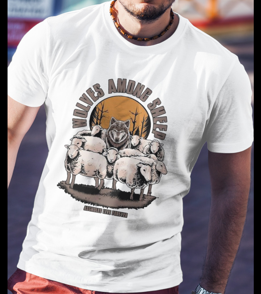 Wolves Among Sheep Assholes Live Forever Wolf And Sheep Circle T-Shirt
