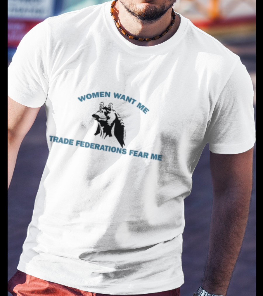 Women Want Me Trade Federations Fear Me Star Wars Jar Jar Binks T-Shirt
