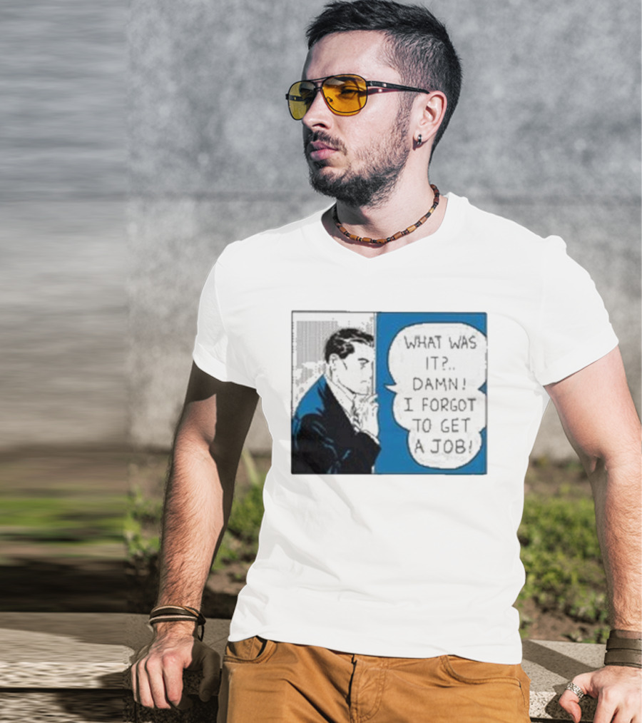 What Was It Damn I Forgot To Get A Job Roy Lichtenstein Comic T-Shirt