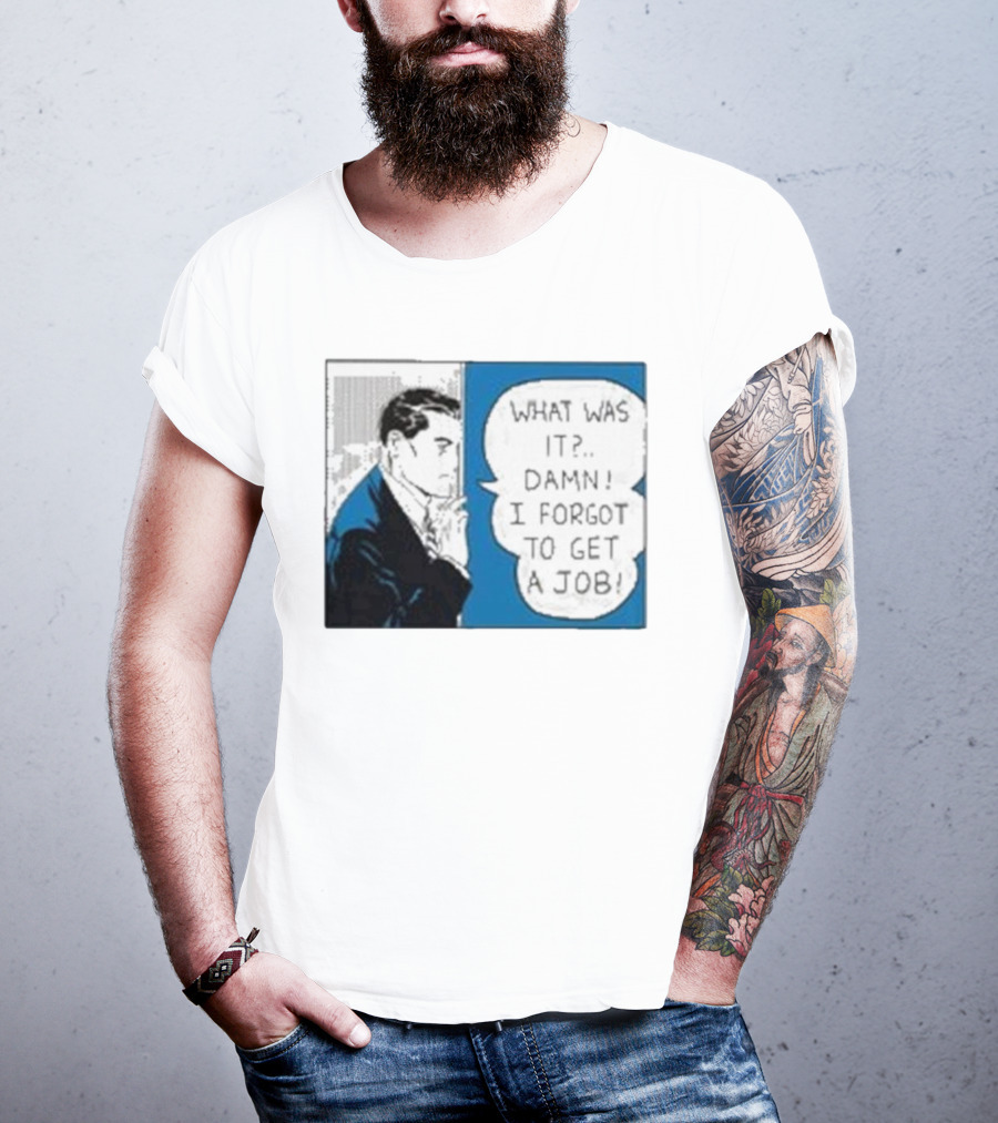 What Was It Damn I Forgot To Get A Job Roy Lichtenstein Comic T-Shirt