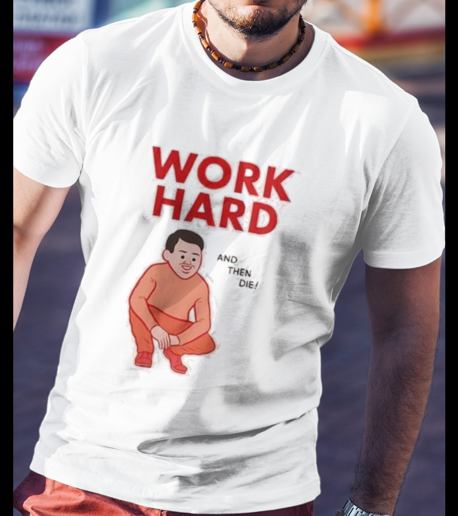 Work Hard And Then Die Red Text With Squatting Character T-Shirt