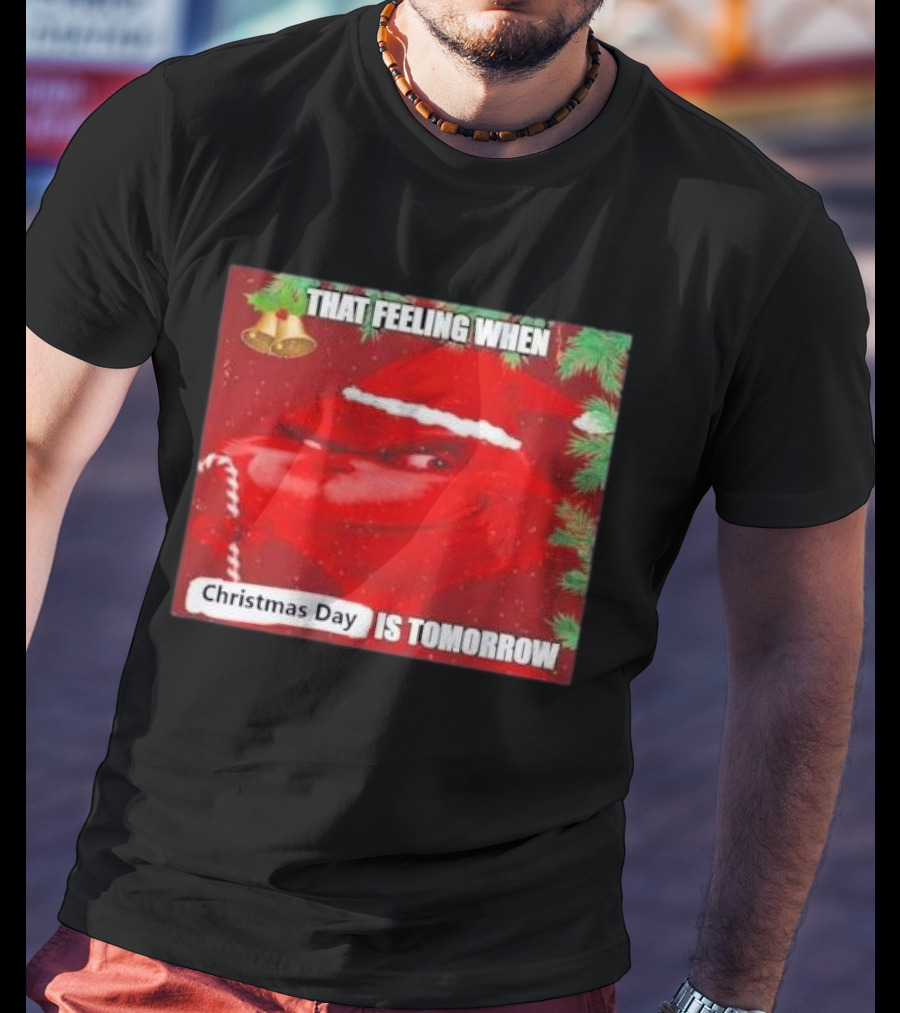 That Feeling When Christmas Day Is Tomorrow Santa Grinch T-Shirt