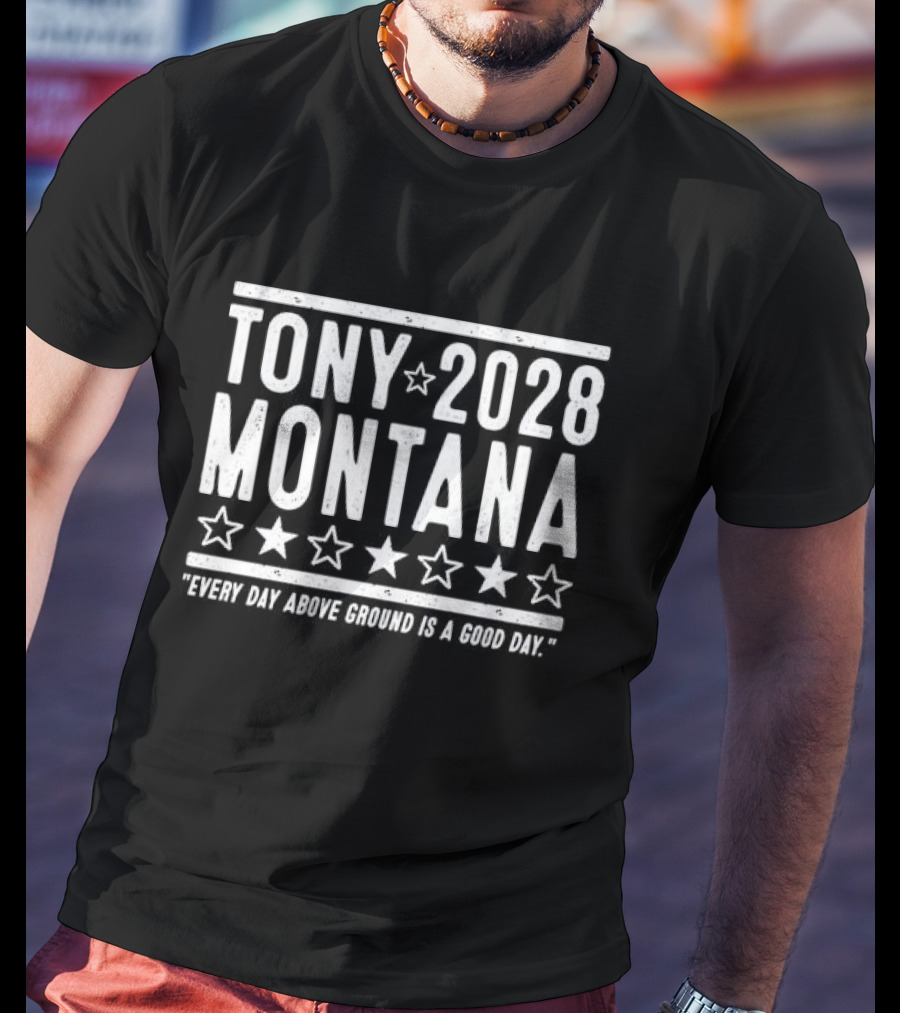Tony Montana 2028 Every Day Above Ground Is A Good Day T-Shirt