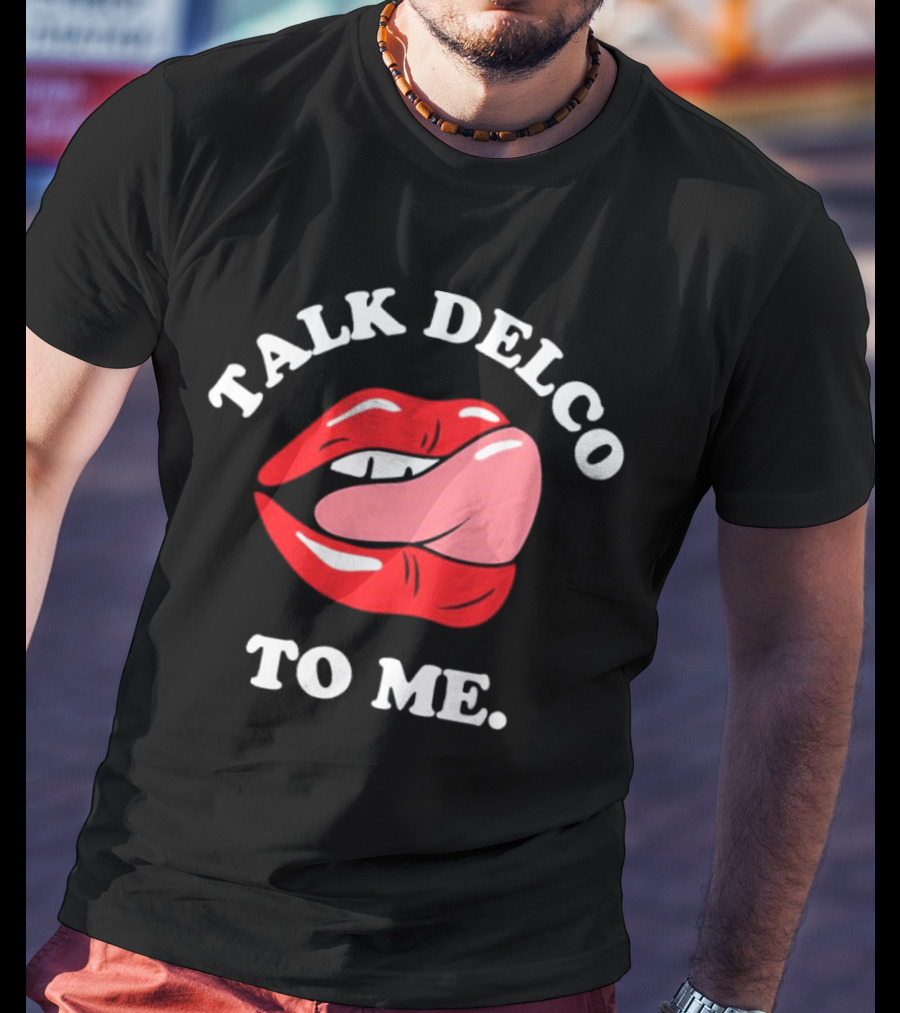 Talk Delco To Me Lips And Tongue T-Shirt