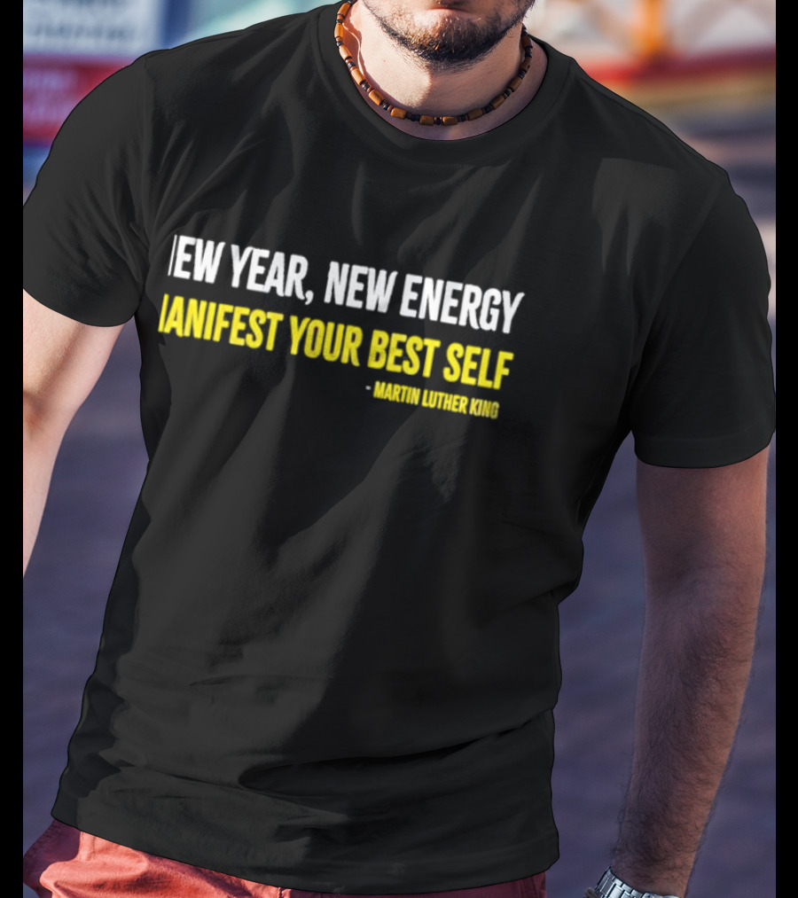 Martin Luther King New Year New Energy Manifest Your Best Self T-Shirt