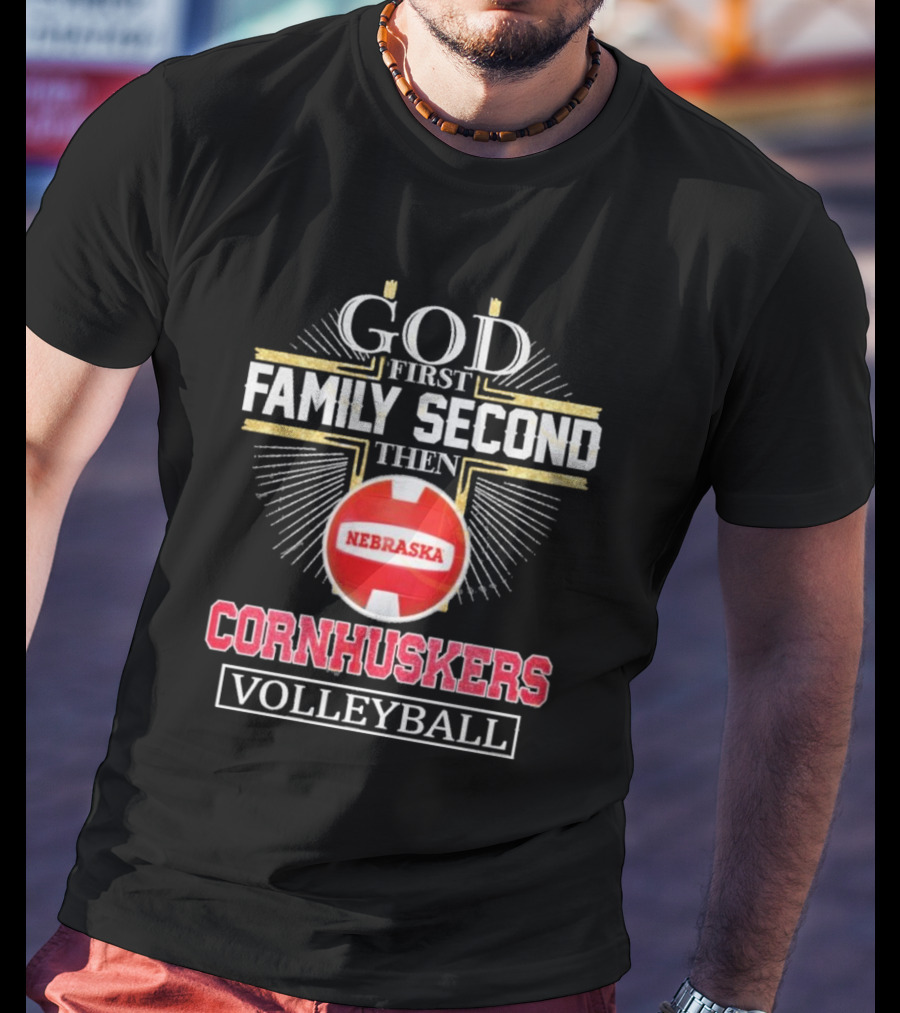 God First Family Second Then Nebraska Cornhuskers Volleyball T-Shirt