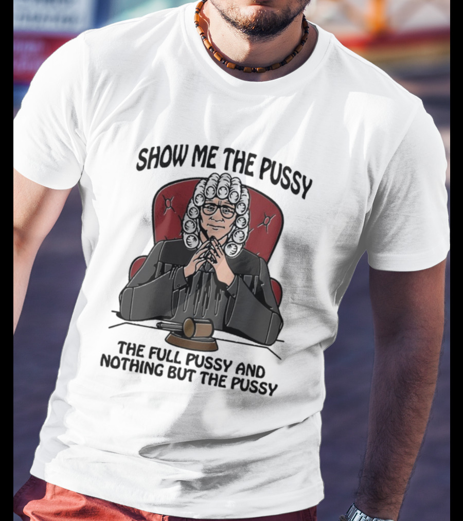 Show Me The Pussy The Full Pussy And Nothing But The Pussy Judge Wig Gavel T-Shirt