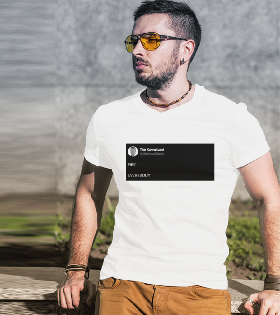 Tim Kawakami @timkawakami FIRE EVERYBODY T-Shirt