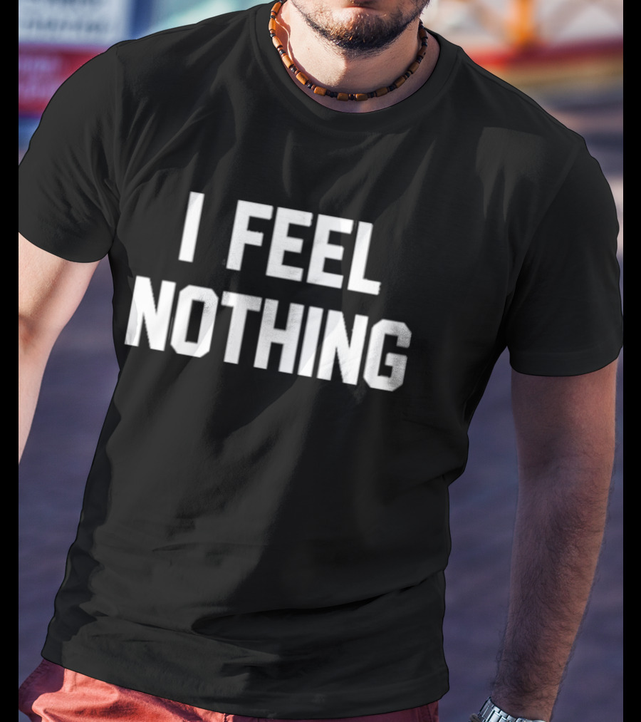 Thinkercooke I Feel Nothing Text T-Shirt