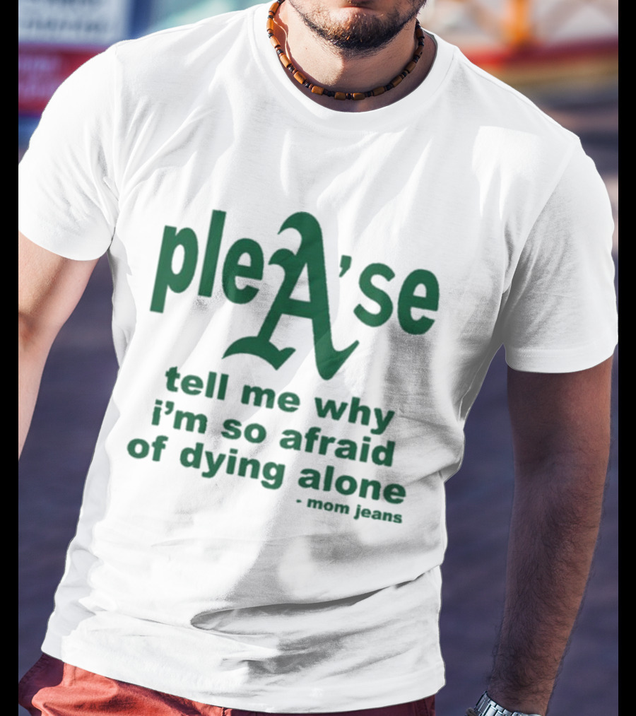 Mom Jeans Please Tell Me Why I'm So Afraid Of Dying Alone T-Shirt