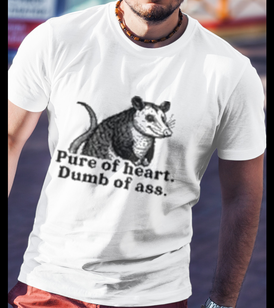 Pure Of Heart Dumb Of Ass Possum T-Shirt