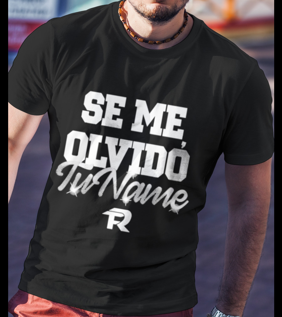 Se Me Olvido Tu Name Fuerza Regida T-Shirt
