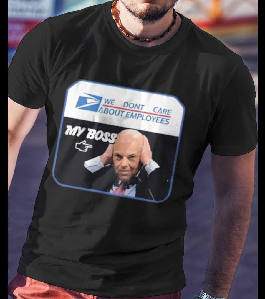 Louis Dejoy We Don't Care About Employees My Boss T-Shirt