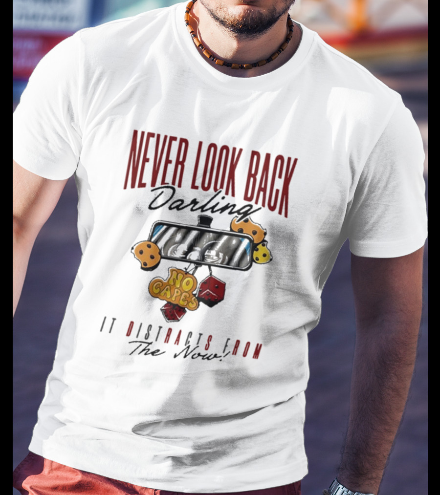 NEVER LOOK BACK Darling NO CAPES IT DISTRACTS FROM The Now T-Shirt