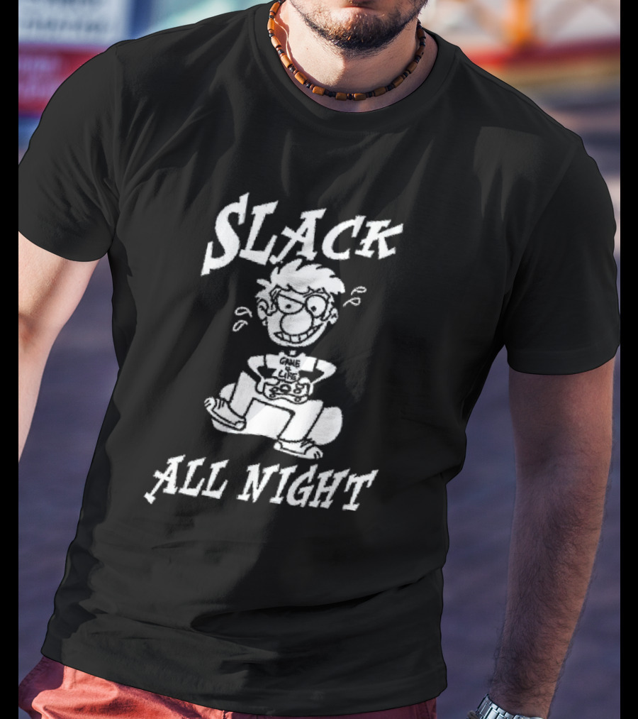 Slack All Night Chez Geek Gamer Life T-Shirt