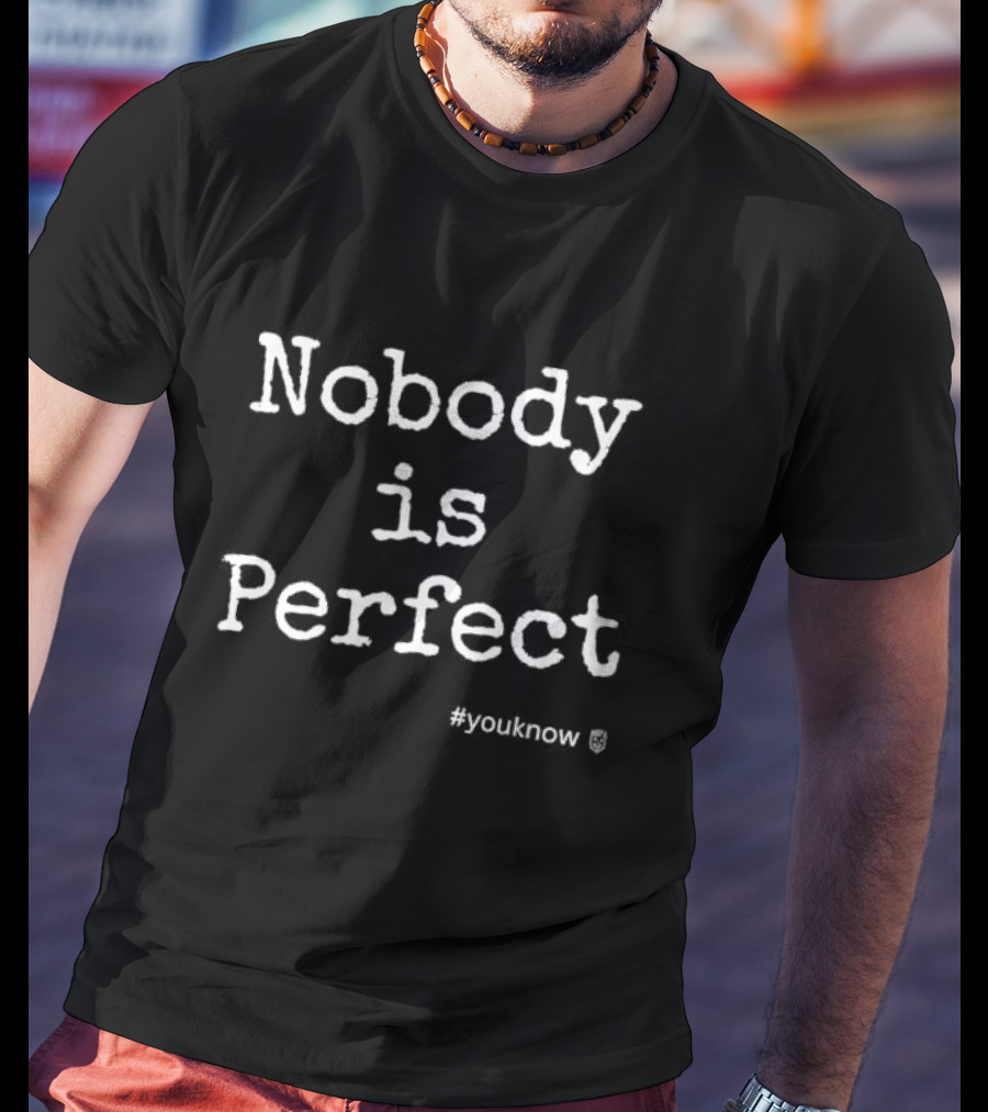 Nobody Is Perfect Embrace Imperfection YouKnow Motivational T-Shirt