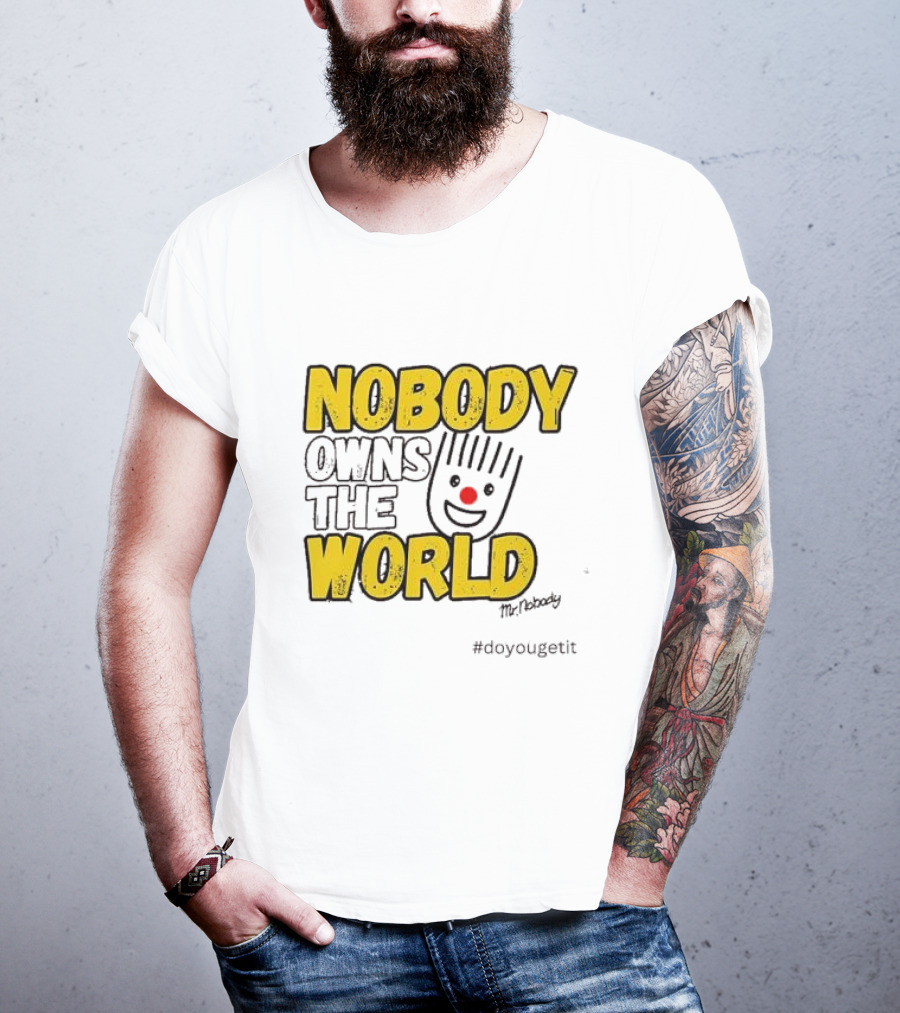 NOBODY OWNS THE WORLD Mr. Nobody #doyougetit T-Shirt