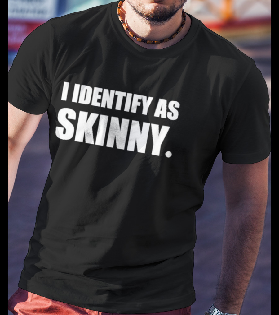 I Identify As Skinny Humor T-Shirt