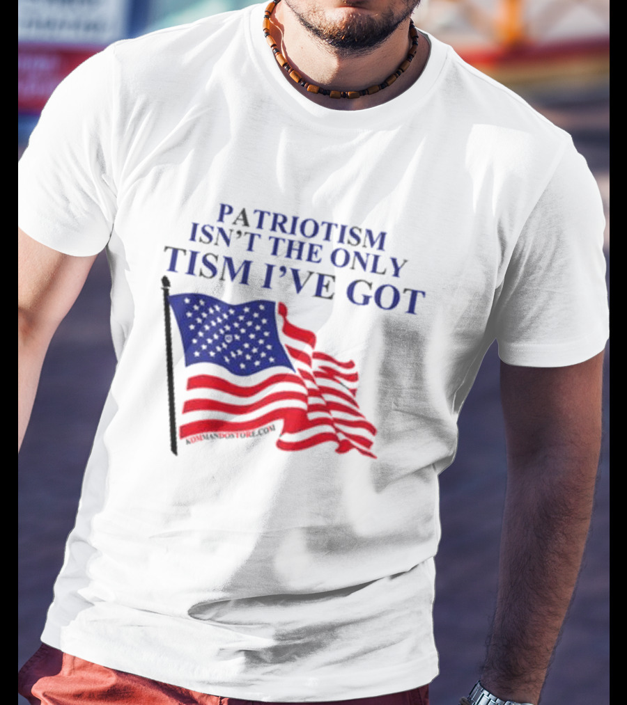 Patriotism Isn’t The Only Tism I’ve Got American Flag T-Shirt