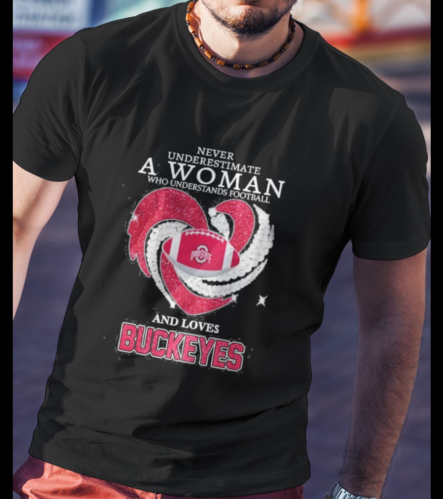 Never Underestimate A Woman Who Understands Football And Loves Ohio State Buckeyes Football Lover T-Shirt