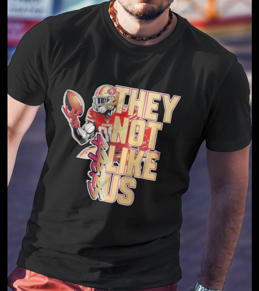 San Francisco 49ers They Not Like Us Football T-Shirt