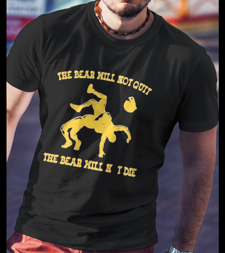 The Bear Will Not Quit Will Not Die Football Linebacker Tackle T-Shirt