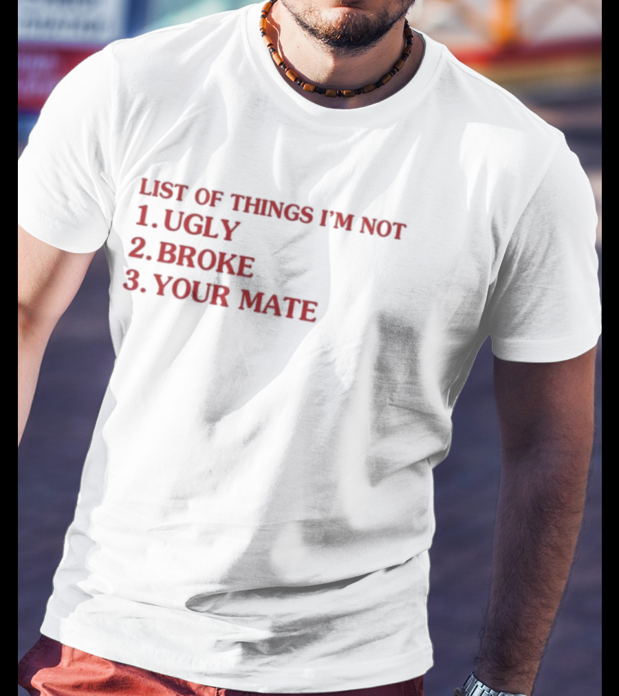 Bola Montana List Of Things I’m Not Ugly Broke Your Mate Text T-Shirt