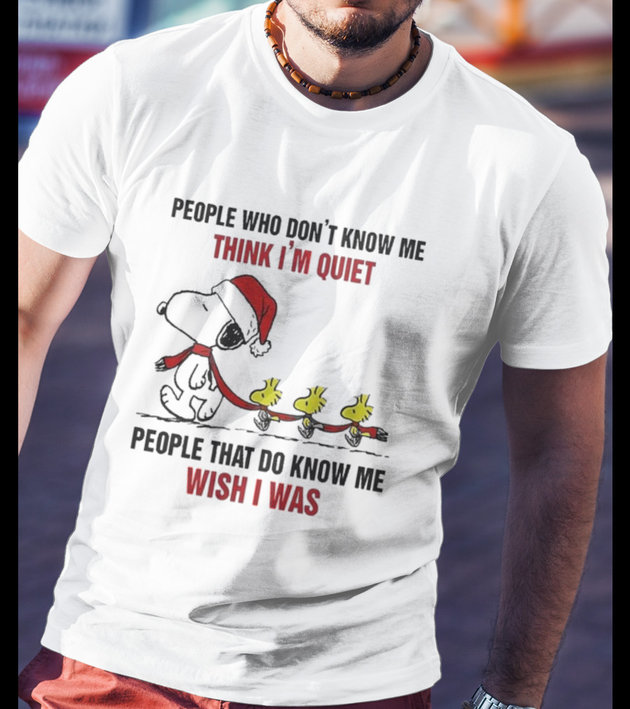 Snoopy Christmas People Who Don’t Know Me Think I'm Quiet People That Do Know Me Wish I Was T-Shirt