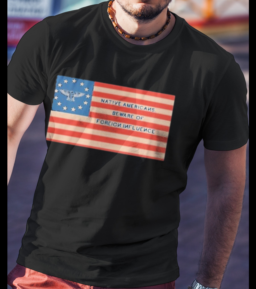 Native Americans Beware Of Foreign Influence Flag With Eagle And Stars T-Shirt