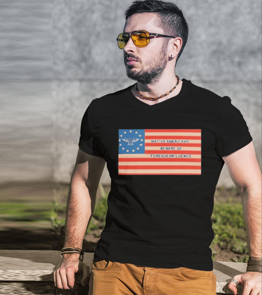 Native Americans Beware Of Foreign Influence Flag With Eagle And Stars T-Shirt