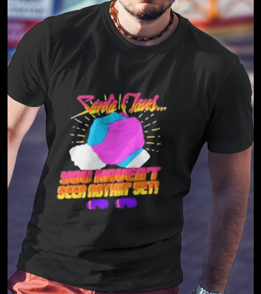 Santa Claus You Haven’t Seen Nothin’ Yet Vintage Pop T-Shirt