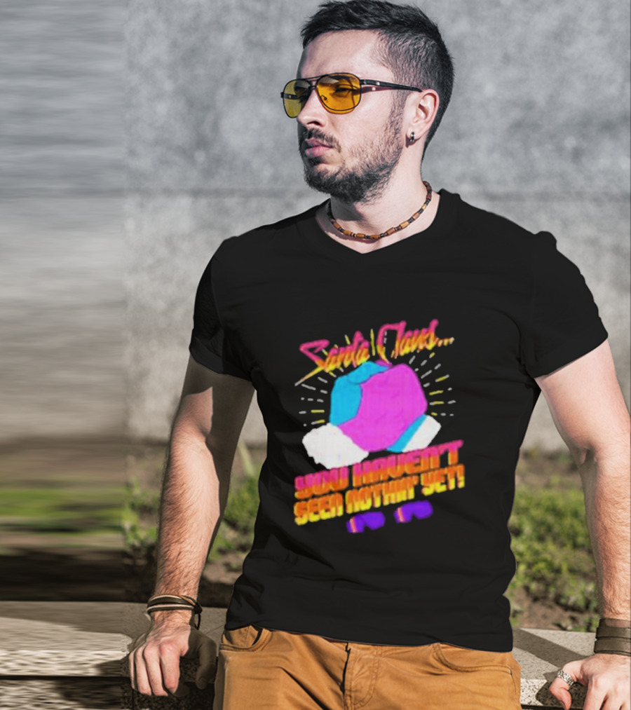 Santa Claus You Haven’t Seen Nothin’ Yet Vintage Pop T-Shirt