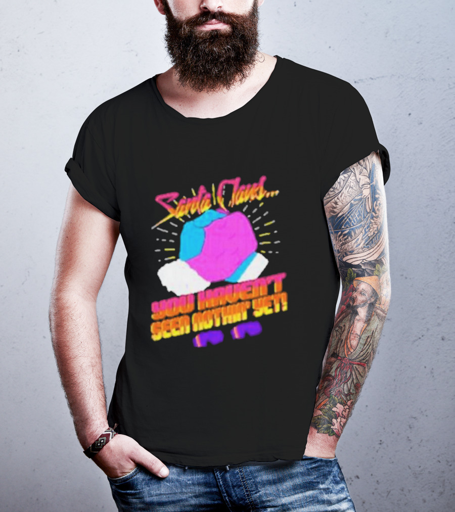 Santa Claus You Haven’t Seen Nothin’ Yet Vintage Pop T-Shirt