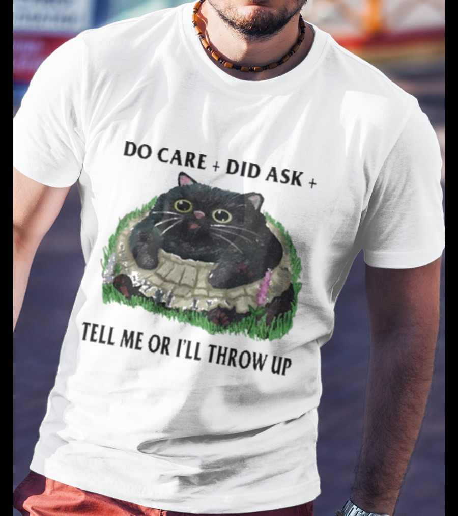 Do Care Did Ask Tell Me Or I’ll Throw Up Cat In Grass T-Shirt