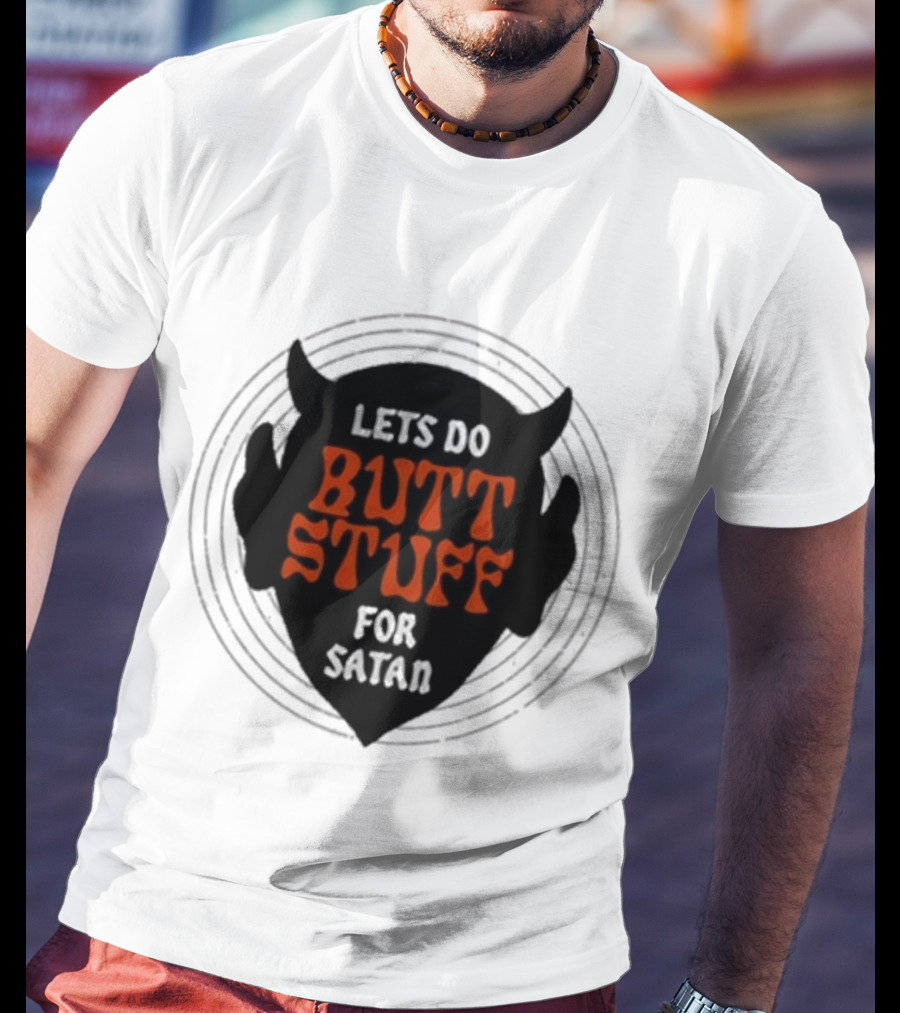 Lets Do Butt Stuff For Satan T-Shirt