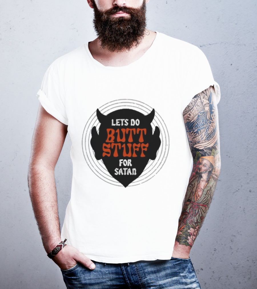 Lets Do Butt Stuff For Satan T-Shirt