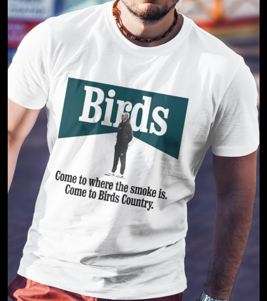 Nick Sirianni Birds Come To Where The Smoke Is Come To Birds Country T-Shirt